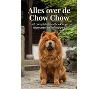 Alles over de Chow Chow: Het complete handboek voor eigenaren en liefhebbers