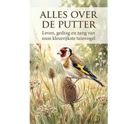 Alles over de Putter: Leven, gedrag en zang van onze kleurrijkste tuinvogel