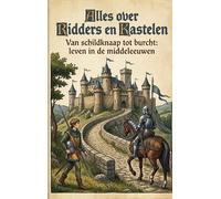 Alles over Ridders en Kastelen: Van schildknaap tot burcht: leven in de middeleeuwen