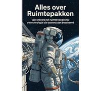 Alles over Ruimtepakken: Van ontwerp tot ruimtewandeling: de technologie die astronauten beschermt