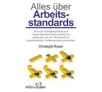 Alles über Arbeitsstandards: Wie man Arbeitsstandards und Toyota Standard Work erstellt und anwendet, um ein Höchstmaß an kontinuierlicher Verbesserung zu erreichen (Alles Über Lean)