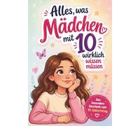 Alles, was Mädchen mit 10 wirklich wissen müssen: Das besondere Geschenk für 10-jährige Mädchen zum Geburtstag: Mitmachbuch und stärkender Begleiter ... und die aufregende Zeit des Großwerdens