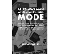 Alles was man wissen muss über: Mode: Die Geschichte, Menschen, Kultur, Designs und das Geschäft hinter den berühmtesten sowie einflussreichsten Modehäusern der Welt.