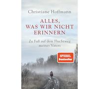 Alles, was wir nicht erinnern: Zu Fuß auf dem Fluchtweg meines Vaters | Ein bewegender autobiographischer Bericht über transgenerationale Traumata, Heimatverlust und Versöhnung
