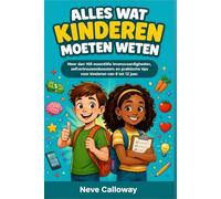 Alles Wat Kinderen Moeten Weten: Meer dan 100 essentiële levensvaardigheden, zelfvertrouwenboosters en praktische tips voor kinderen van 8 tot 12 jaar.
