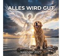 Alles wird gut Kalender 2027: Inspirierende Bilder voller Hoffnung und positiver Energie für jeden Tag