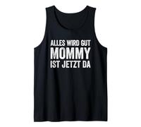 Alles Wird Gut Mommy Ist Jetzt Da Tank Top