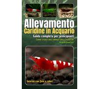 Allevamento Caridine in Acquario: Guida completa per principianti. Come creare una colonia sana e naturale: Manuale pratico per l’allevamento di ... Per acquari semplici, economici e funzionali)