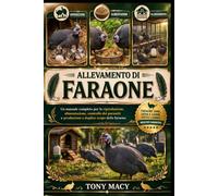 ALLEVAMENTO DI FARAONE: Un manuale completo per la riproduzione, alimentazione, controllo dei parassiti e produzione a duplice scopo delle faraone.