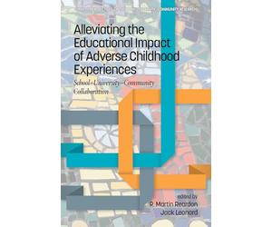Alleviating the Educational Impact of Adverse Childhood Experiences: School-University-Community Collaboration (Current Perspectives on School/University/Community Research)