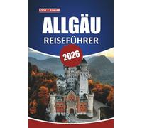 Allgäu Reiseführer 2026: Ihr ultimatives Handbuch für die Erkundung malerischer Dörfer, Berge, bayerischer Küche und Seen in Süddeutschlands Alpenregion