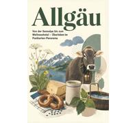 Allgäu: Von der Sennalpe bis zum Wellnesshotel - Überleben im Postkarten-Panorama. Das perfekte Geschenk für Einheimische & Zugezogene rund um Kempten & Memmingen