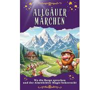 Allgäuer Märchen: Wo die Berge sprechen und der Almwächter Magie beherrscht. Genial lustiges Humorbuch - das perfekte Geschenk für Weihnachten und Geburtstag
