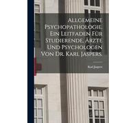 Allgemeine Psychopathologie. Ein Leitfaden für Studierende, Ärzte und Psychologen von Dr. Karl Jaspers.
