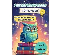 Allgemeinwissen für Kinder: Spannende Fakten, Experimente, Mitmachseiten & ein Quiz - Entdecke die Welt und ihre Wunder mit Eule Einstein!