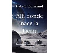 Allí donde nace la Tierra: La carrera por la conquista del espacio