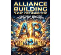Alliance Building: Classic Joint Venture Wins: Cultivating Strategic Business Collaborations