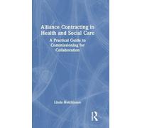 Alliance Contracting in Health and Social Care: A Practical Guide to Commissioning for Collaboration