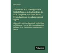 Alliance des Arts. Catalogue de la bibliothèque de M. Kastner Père, de Bâle, composée surtout de beaux livres classiques, grands ouvrages à figures: ... Père, de Bâle, composée surtout de beaux livr