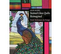Allie Aller's Stained Glass Quilts Reimagined: Fresh Techniques & Design