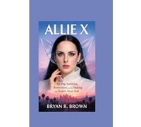 Allie X: Art Pop Ambition, Reinvention, and the Making of a Modern Music Icon