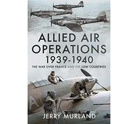 Allied Air Operations 1939 1940: The War Over France and the Low Countries
