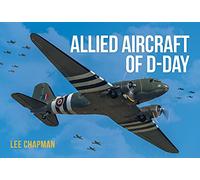Allied Aircraft of D-Day: A Photographic Guide to the Surviving Aircraft of the Normandy Invasion
