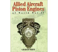 Allied Aircraft Piston Engines of World War II: History and Development of Frontline Aircraft Piston Engines Produced by Great Britain and the United ... World War II: No.154 (Premiere Series Books)