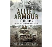 Allied Armour, 1939-1945: British and American Tanks at War