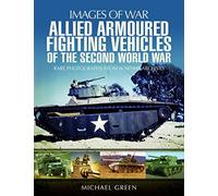 Allied Armoured Fighting Vehicles of the Second World War: Rare Photographs from Wartime Archives (Images of War)