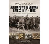 Allied POWs in German Hands 1914 - 1918: Rare Photographs from Wartime Archives (Images of War)