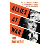 Allies at War: How the Struggles Between the Allied Powers Shaped the War and the World