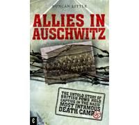 Allies in Auschwitz: The Untold Story of British POWs Held Captive in the Nazis' Most Infamous Death Camp