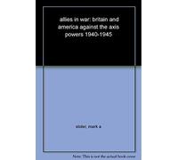 Allies in War: Britain and America Against the Axis Powers 1940-1945