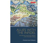 Allies with the Infidel : The Ottoman and French Alliance in the Sixteenth Century