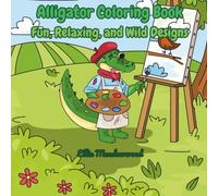 Alligator Coloring Book: Fun, Relaxing, and Wild Designs for Kids & Adults!: Discover adorable alligator illustrations for kids and intricate ... mix of fun, learning, and stress relief!