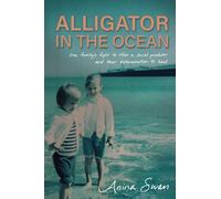 Alligator In The Ocean : A Family's Fight to Stop a Serial Predator and Their Determination to Heal