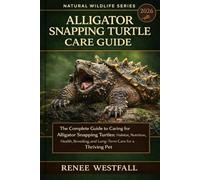 ALLIGATOR SNAPPING TURTLE CARE GUIDE: The Complete Guide to Caring for Alligator Snapping Turtles: Habitat, Nutrition, Health, Breeding, and Long-Term Care for a Thriving Pet.