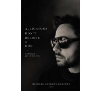 Alligators Don’t Believe In God: A Collection of Flash Fiction