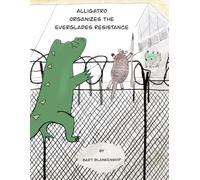 Alligatro Organizes The Everglades Resistance (The Alligatro Adventure Series)