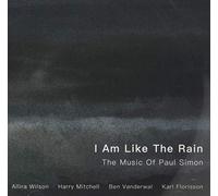 Allira Wilson / Karl Florisson / Harry Mitchell / Ben Vanderwal - I Am Like The Rain: The Music Of Paul Simon