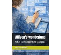 Allison's wonderland: What the AI algorithms cannot do: 1 (AI Women - LLMs (Love, Loss and Midlife crisis))