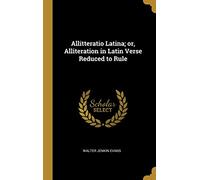 Allitteratio Latina; or, Alliteration in Latin Verse Reduced to Rule