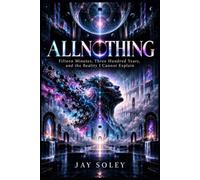 ALLNOTHING: Fifteen Minutes, Three Hundred Years, and the Reality I Cannot Explain