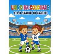 Allo stadio di calcio - Un libro da colorare per piccoli appassionati di calcio