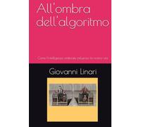 All'Ombra dell'Algoritmo: Come l'intelligenza artificiale influenza la nostra vita