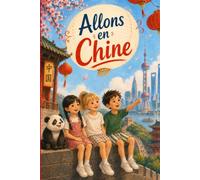 Allons en Chine: Un voyage ludique pour les enfants à la découverte de la culture, des traditions et des merveilles de la Chine
