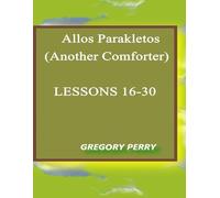 Allos Parakletos (Another Comforter) LESSON 16-30: LESSON 16-30