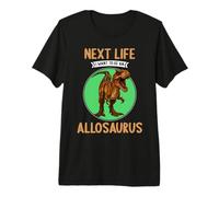Allosauruses Next Life i Want to be an Allosaurus Premium T-Shirt