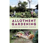 Allotment Gardening : An Organic Guide for Beginners - SHORTLISTED IN THE GARDEN MEDIA GUILD AWARDS 2025